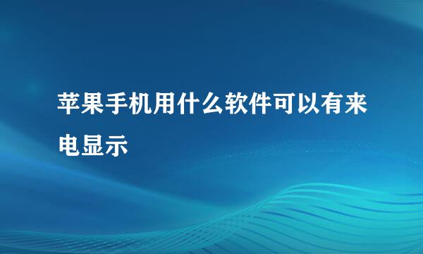 苹果手机用什么软件可以有来电显示