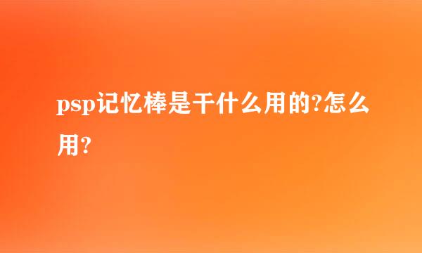 psp记忆棒是干什么用的?怎么用?