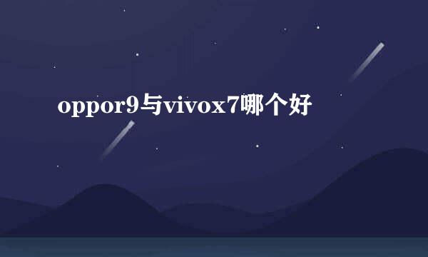 oppor9与vivox7哪个好