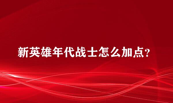 新英雄年代战士怎么加点？