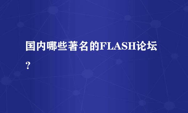 国内哪些著名的FLASH论坛？