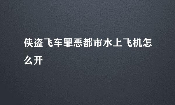 侠盗飞车罪恶都市水上飞机怎么开