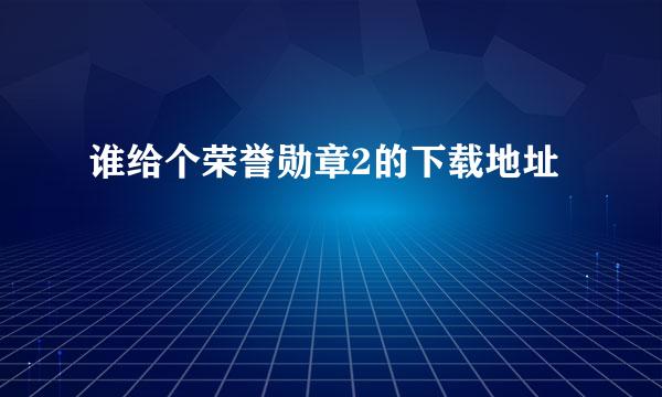 谁给个荣誉勋章2的下载地址