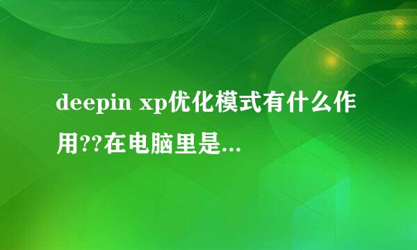 deepin xp优化模式有什么作用??在电脑里是干什么的?有和没有有什么本质的区别?