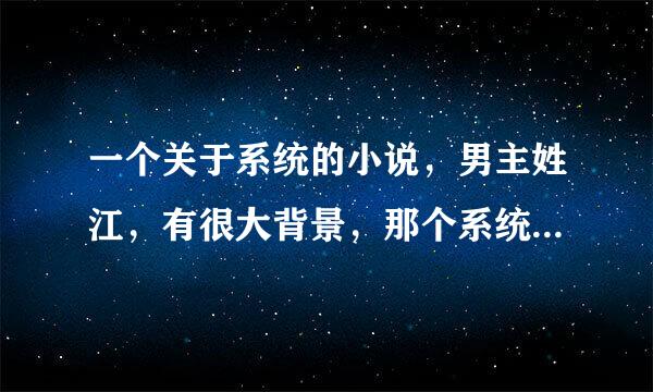 一个关于系统的小说，男主姓江，有很大背景，那个系统可以抽什么关于钢琴技能，医疗技能之类的，