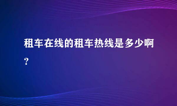 租车在线的租车热线是多少啊？