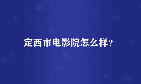 定西市电影院怎么样？