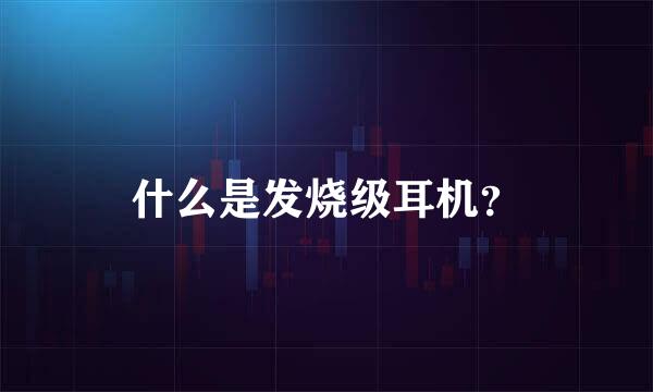 什么是发烧级耳机？