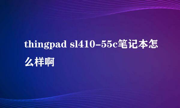 thingpad sl410-55c笔记本怎么样啊