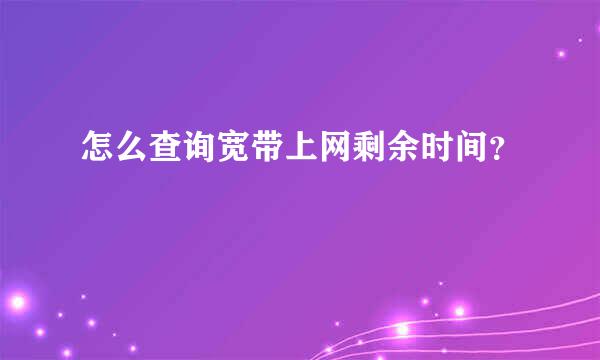 怎么查询宽带上网剩余时间？