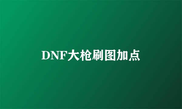 DNF大枪刷图加点