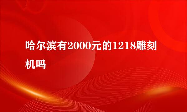 哈尔滨有2000元的1218雕刻机吗