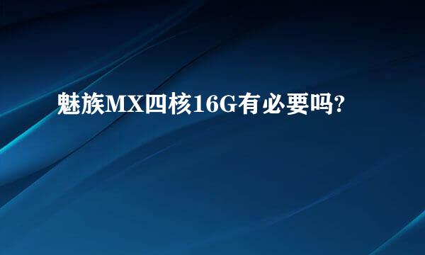 魅族MX四核16G有必要吗?