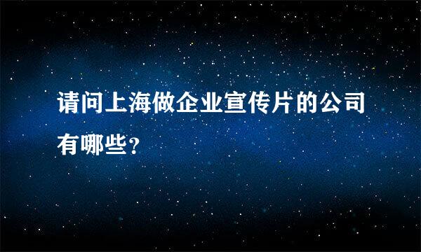 请问上海做企业宣传片的公司有哪些？