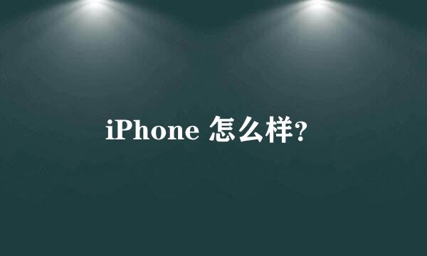 iPhone 怎么样？