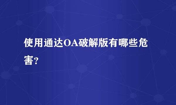 使用通达OA破解版有哪些危害？