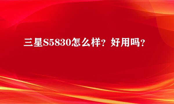 三星S5830怎么样？好用吗？