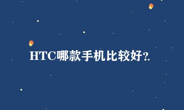 HTC哪款手机比较好？