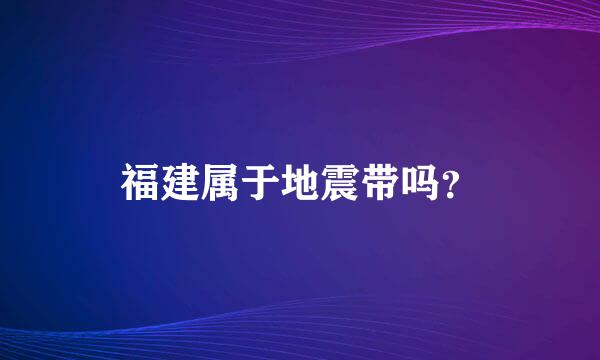 福建属于地震带吗？