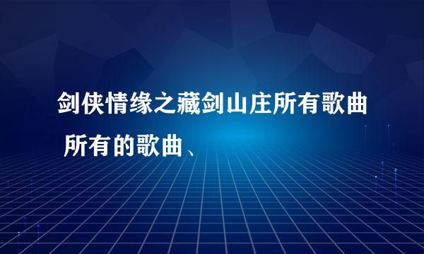 剑侠情缘之藏剑山庄所有歌曲 所有的歌曲、