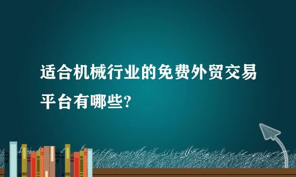 适合机械行业的免费外贸交易平台有哪些?