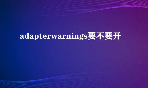 adapterwarnings要不要开