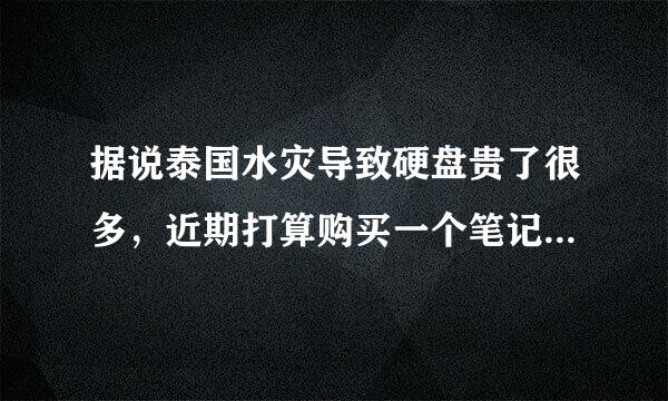 据说泰国水灾导致硬盘贵了很多，近期打算购买一个笔记本（上网本那种），会不会贵很多的？