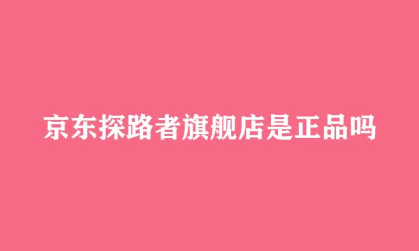 京东探路者旗舰店是正品吗