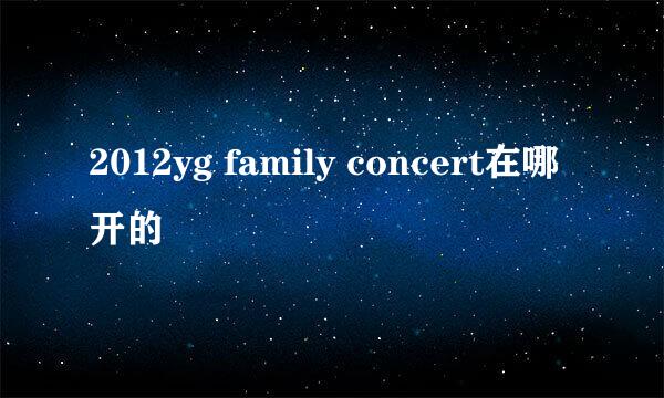 2012yg family concert在哪开的