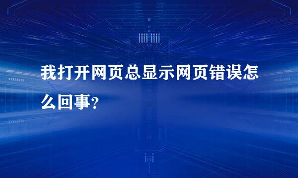 我打开网页总显示网页错误怎么回事？