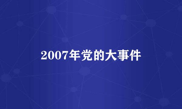 2007年党的大事件