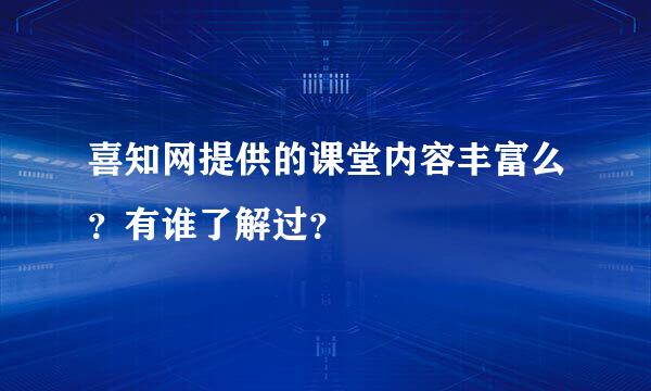 喜知网提供的课堂内容丰富么？有谁了解过？