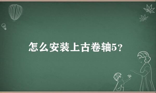 怎么安装上古卷轴5？