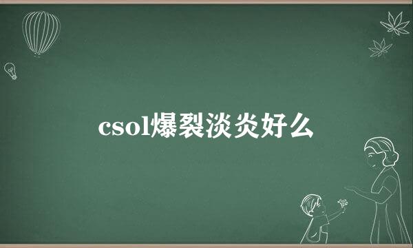 csol爆裂淡炎好么