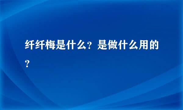 纤纤梅是什么？是做什么用的？