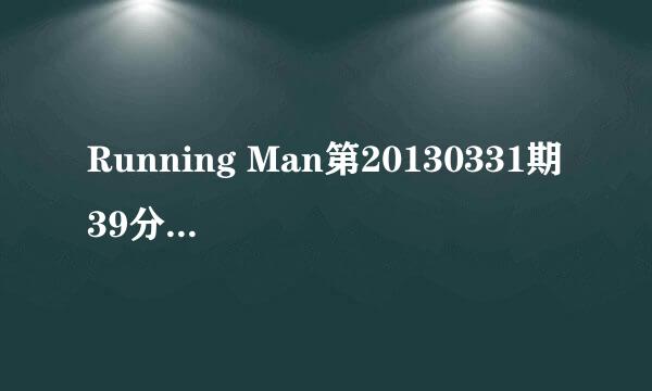 Running Man第20130331期 39分时候的插曲