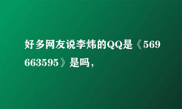 好多网友说李炜的QQ是《569663595》是吗，