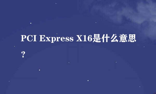 PCI Express X16是什么意思？