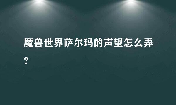 魔兽世界萨尔玛的声望怎么弄？