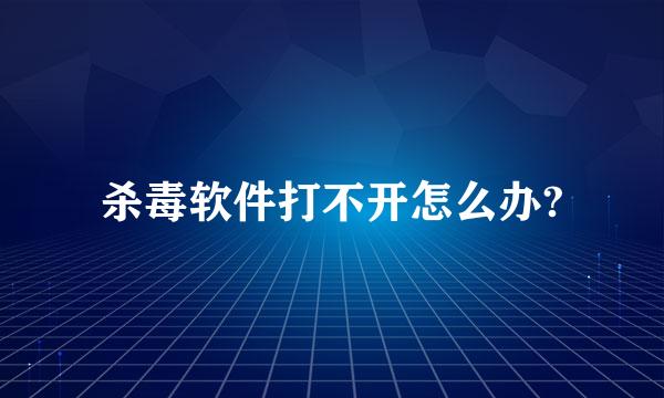 杀毒软件打不开怎么办?