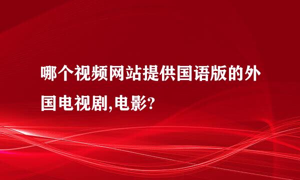 哪个视频网站提供国语版的外国电视剧,电影?