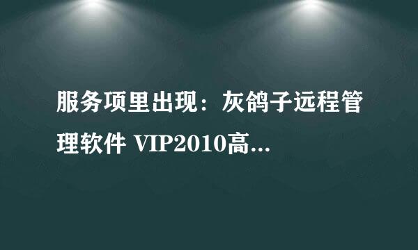 服务项里出现：灰鸽子远程管理软件 VIP2010高级版，请问如何找到源头？谢谢。