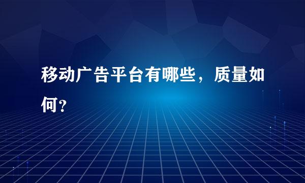 移动广告平台有哪些，质量如何？