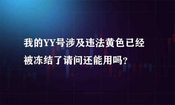 我的YY号涉及违法黄色已经被冻结了请问还能用吗？