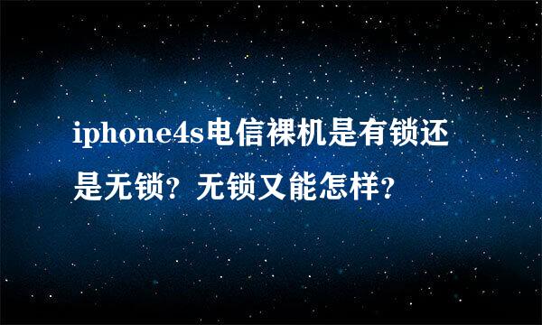 iphone4s电信裸机是有锁还是无锁？无锁又能怎样？