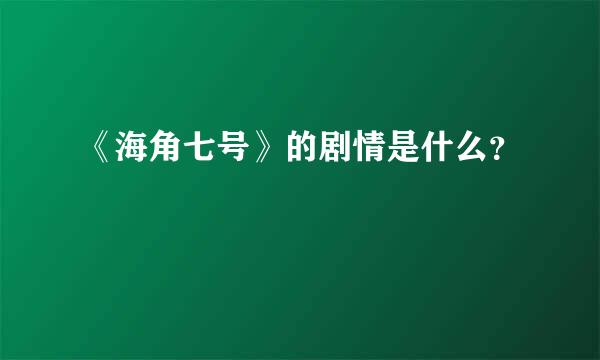 《海角七号》的剧情是什么？