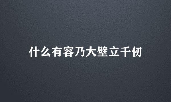 什么有容乃大壁立千仞