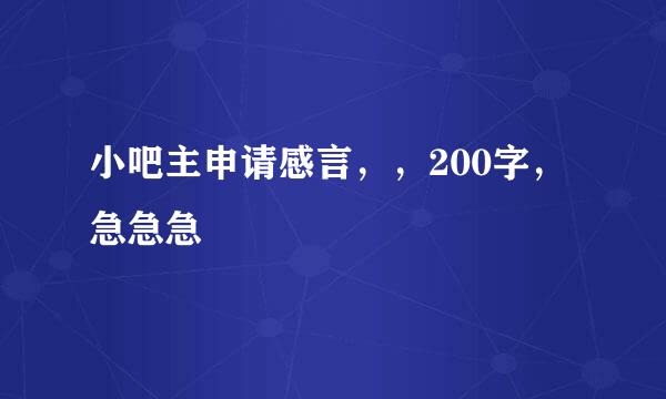 小吧主申请感言，，200字，急急急