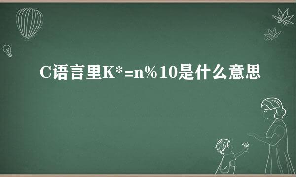 C语言里K*=n%10是什么意思