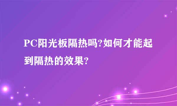 PC阳光板隔热吗?如何才能起到隔热的效果?